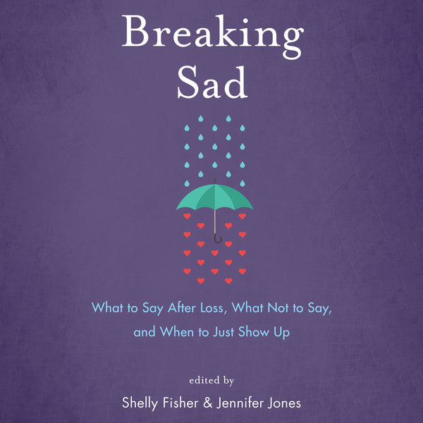 Breaking Sad: What to Say After Loss, What Not to Say, and When to Just Show Up