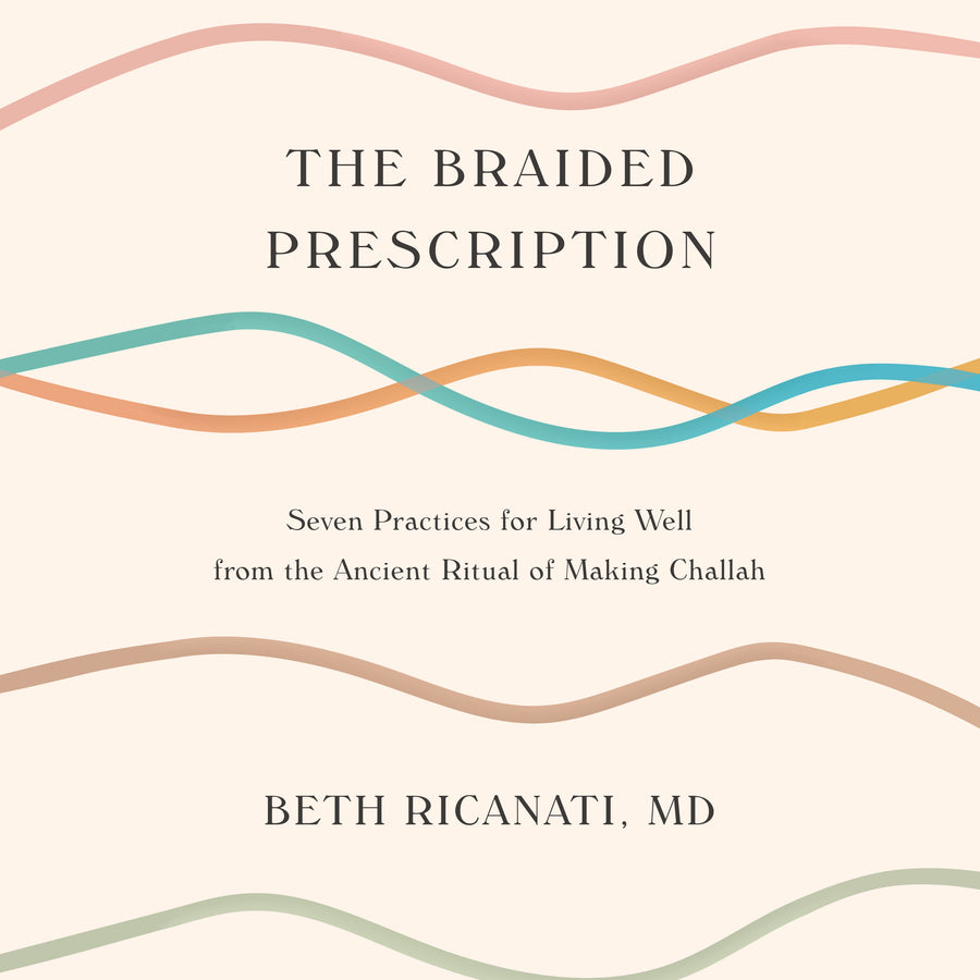 The Braided Prescription: Seven Practices for Living Well from the Ancient Ritual of Making Challah audiobook cover