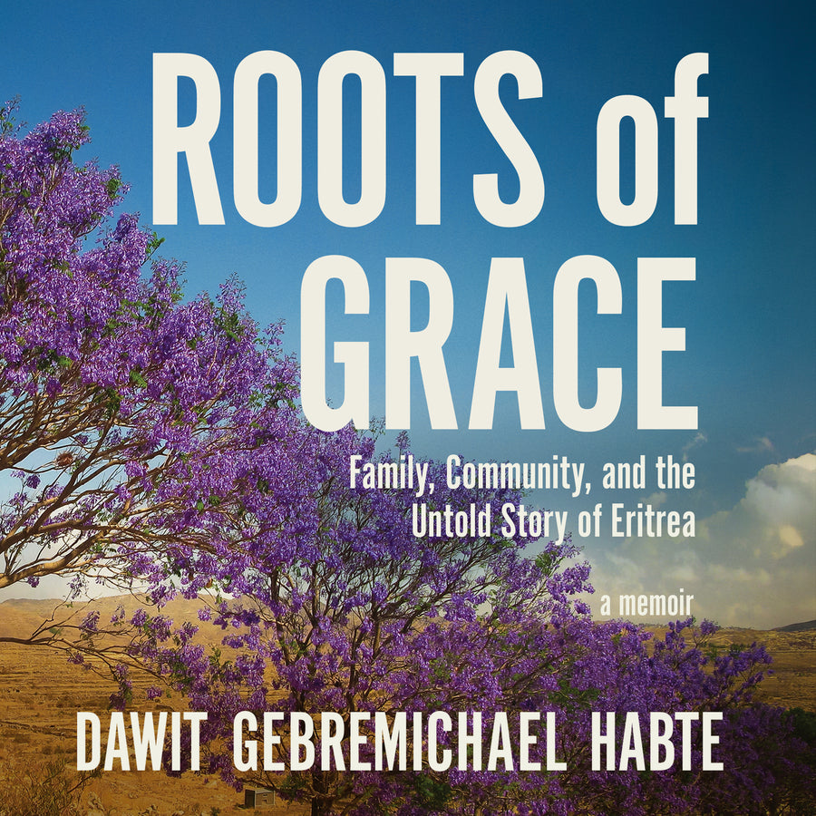 Roots of Grace: Family, Community, and the Untold Story of Eritrea: A Memoir audiobook cover