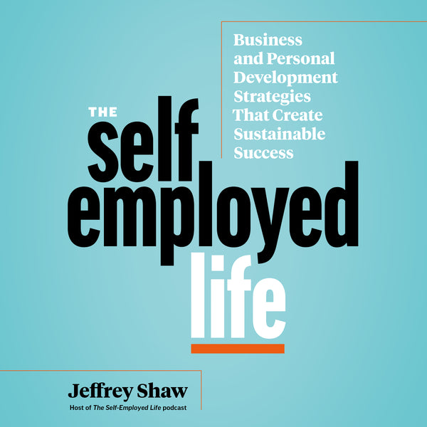 The Self-Employed Life: Business and Personal Development Strategies That Create