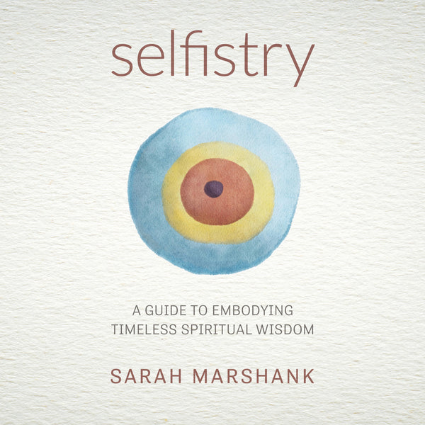Selfistry - A Guide to Embodying Timeless Spiritual Wisdom