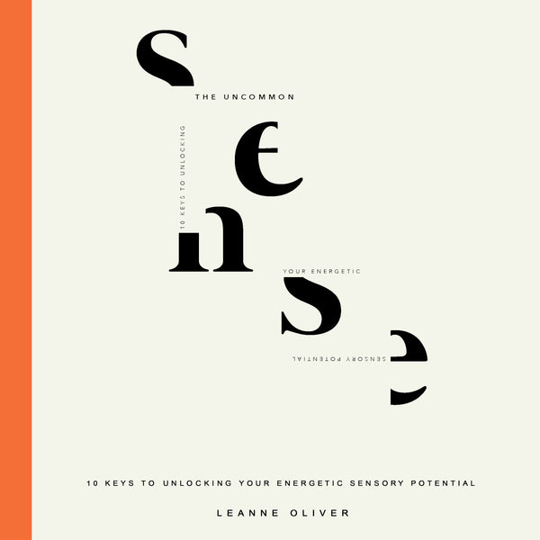 THE UNCOMMON SENSE: 10 Keys To Unlocking Your Energetic Sensory Potential
