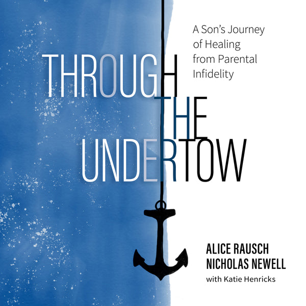 Through the Undertow: A Son's Journey of Healing from Parental Infidelity