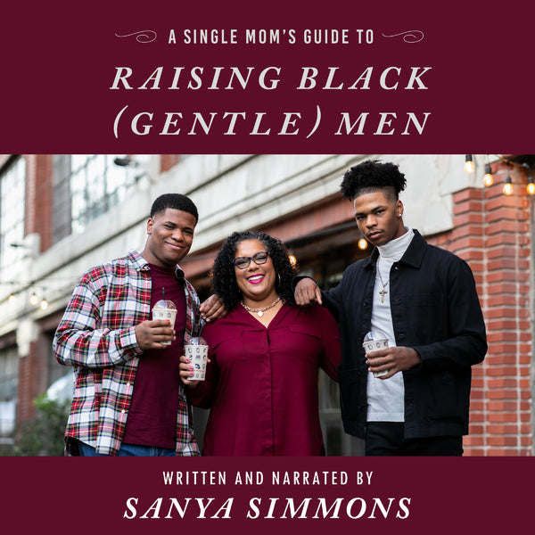 A Single Mom’s Guide to Raising Black (Gentle)Men