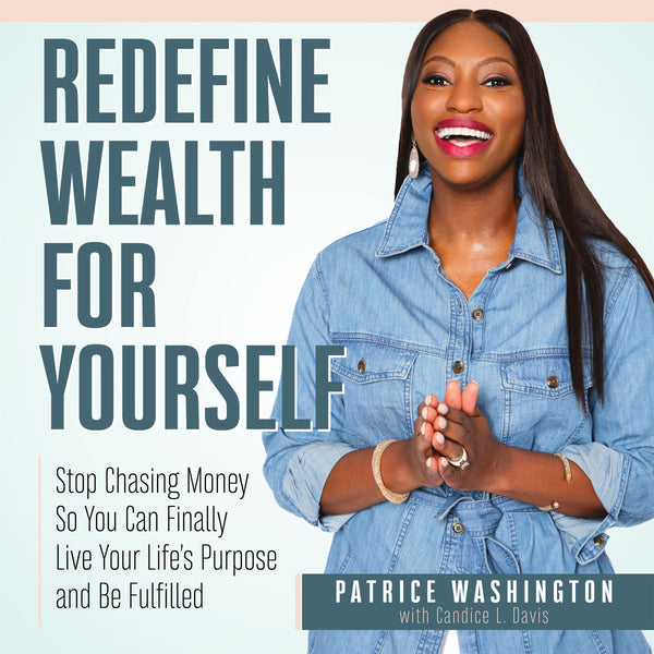 Redefine Wealth for Yourself: How to Stop Chasing Money and Finally Live Your Life‚Äôs Purpose