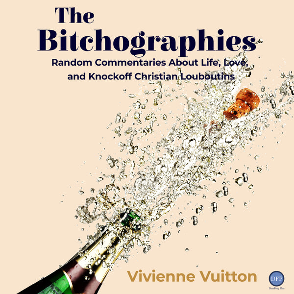 The Bitchographies: Random Commentaries About Life, Love and Knock-off Christian Louboutins