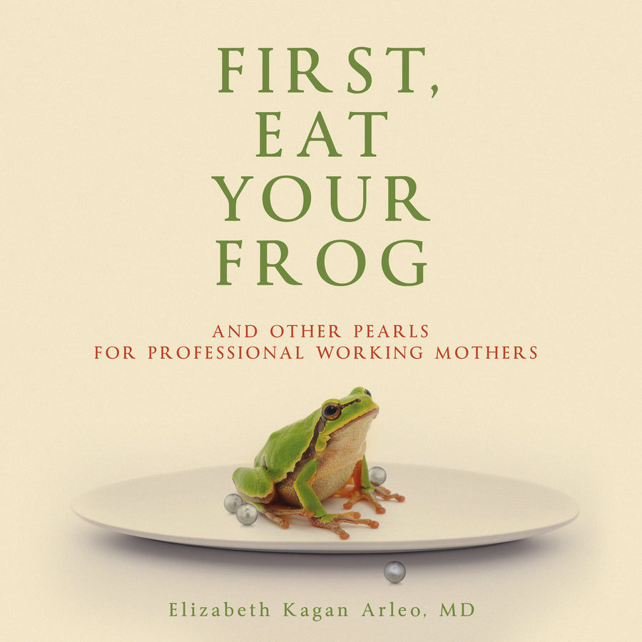FIRST, EAT YOUR FROG: And Other Pearls For Professional Working Mothers audiobook cover