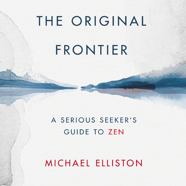 The Original Frontier - The Serious Seeker’s Guide to Zen