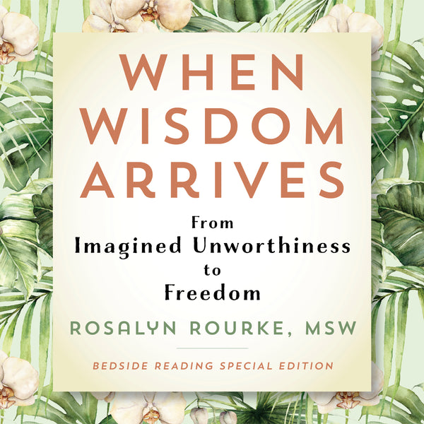 When Wisdom Arrives - From Imagined Unworthiness to Freedom