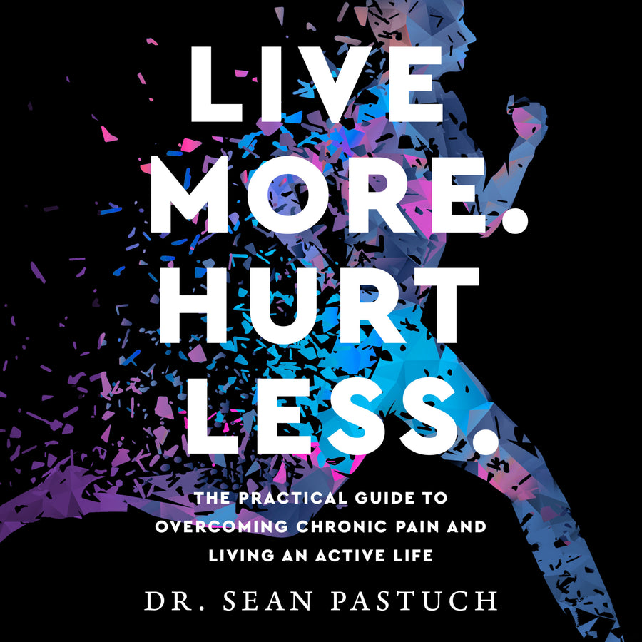 Live More. Hurt Less.: The practical guide to overcoming chronic pain and living an active life. audiobook cover