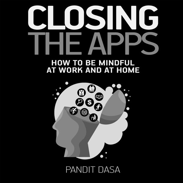 Closing the Apps - How to be Mindful at Work and at Home