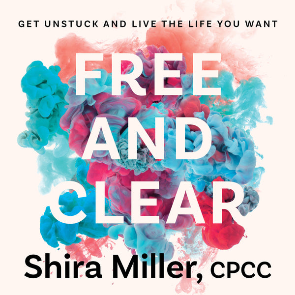 Free and Clear - Get Unstuck and Live the Life You Want